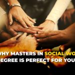 Reasons Why Masters in Social Work (MSW) Degree Is Perfect for You