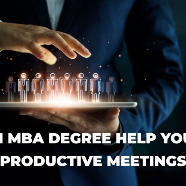 How an MBA Degree Help Your Lead Productive Meetings